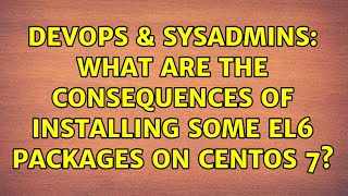 DevOps & SysAdmins: What are the consequences of installing some el6 packages on Centos 7?
