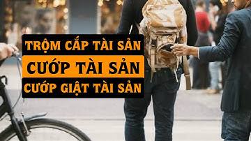 Phân Biệt Tội Trộm Cắp Tài Sản, Cướp Tài Sản Và Cướp Giật Tài Sản