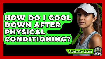 How Do I Cool Down After Physical Conditioning? - The Racket Xpert