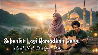 Sebentar Lagi Ramadhan Pergi - Ariel Noah Ft April DA7 | Lagu Religi Terbaru 2026