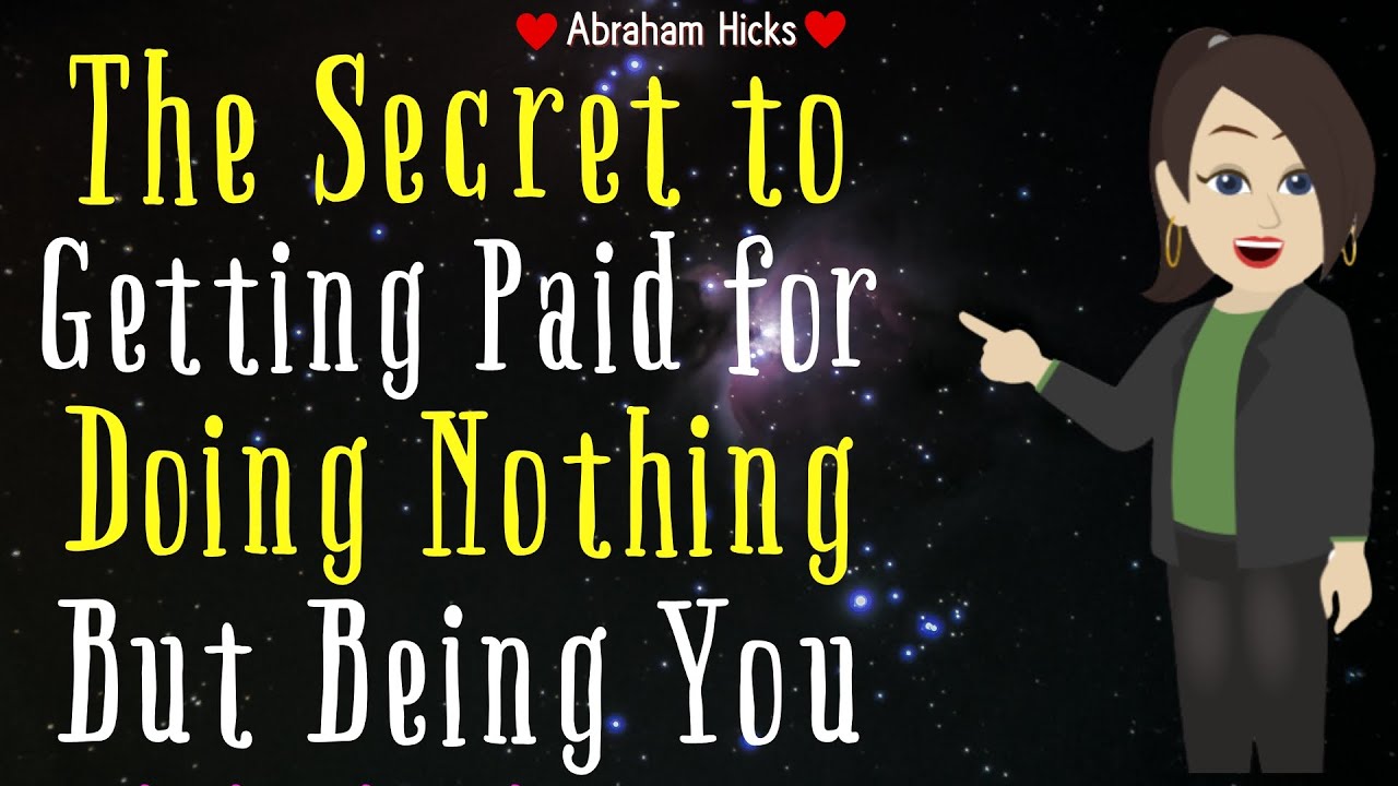 Abraham Hicks 2025 The Secret to Getting Paid for Doing Nothing But