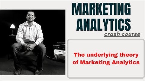 Marketing Analytics Lecture 01 - The underlying theory of Marketing Analytics