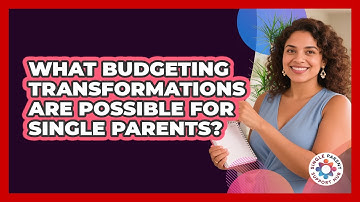 What Budgeting Transformations Are Possible For Single Parents? - Single Parent Support Hub