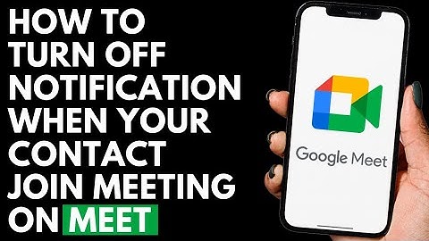 How To Turn Off Notification When Your Contact Joins Meeting on Google Meet