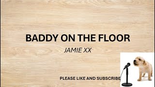 BADDY ON THE FLOOR BY: JAMIE XX​ (LYRICS)