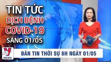 Tin tức dịch bệnh corona 8h sáng 01/05 | Hiệu quả từ các công trình thủy lợi lớn tại Đắk Lắk