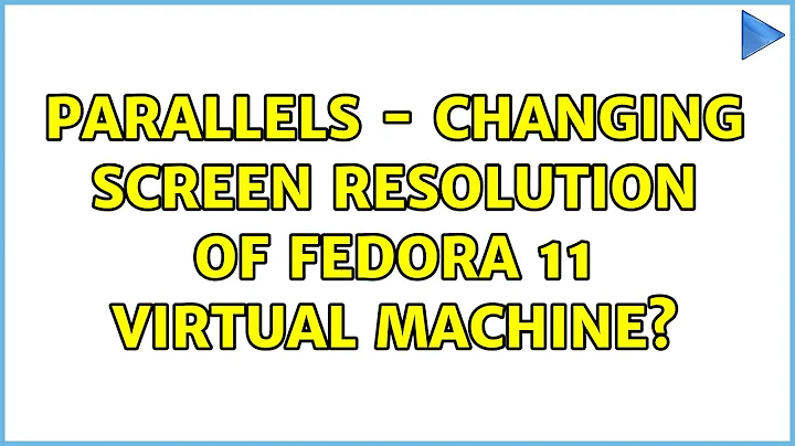 Parallels - Changing screen resolution of Fedora 11 virtual machine?