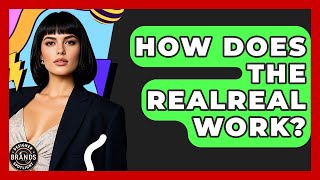 How Does The RealReal Work? - Designer Brands Spotlight