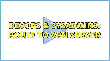 DevOps & SysAdmins: Route to VPN server (2 Solutions!!)