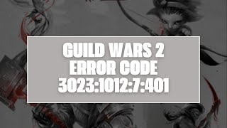 How To Resolve Guild Wars 2 Error Code 3023:1012:7:401