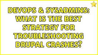 DevOps & SysAdmins: What is the best strategy for troubleshooting drupal crashes?