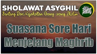Suasana Sore Hari Menjelang Maghrib | Sholawat Asyghil | Benteng Dari Kejahatan Orang-orang Zholim