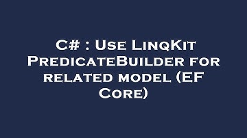 C# : Use LinqKit PredicateBuilder for related model (EF Core)