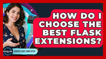How Do I Choose The Best Flask Extensions? - Server Logic Simplified