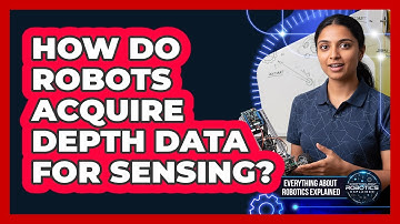 How Do Robots Acquire Depth Data For Sensing?