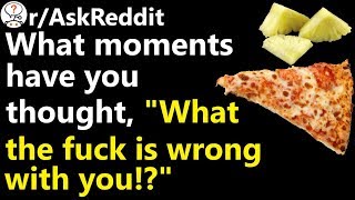 What are your "what the f#ck is wrong with you moments"? r/askreddit |
reddit jar