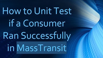 How to Unit Test if a Consumer Ran Successfully in MassTransit