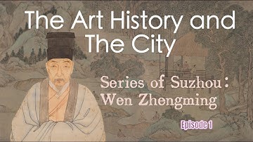 The Art History and the City – Suzhou. Episode 1: A First Video of Wen Zhengming