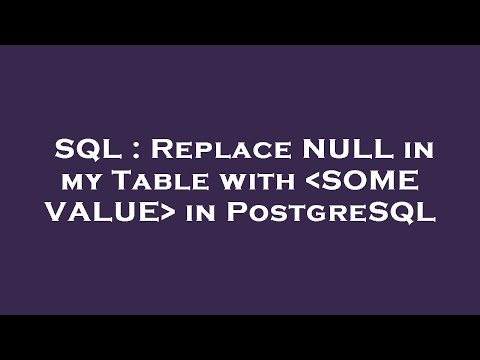 SQL : Replace NULL in my Table with  SOME VALUE  in PostgreSQL