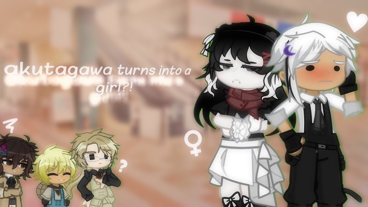 ⁉️ || akutagawa gets turned into a girl? || sskk, bsd, gacha life || angst || part 1 || ryuuatsu