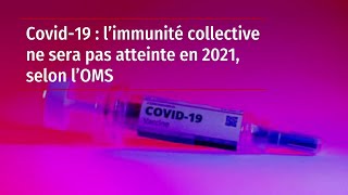 Covid-19 : l’immunité collective ne sera pas atteinte en 2021 selon l’OMS