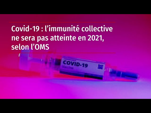 Covid-19 \: l’immunité collective ne sera pas atteinte en 2021 selon l’OMS