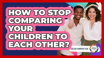 How To Stop Comparing Your Children To Each Other?