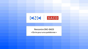 Rencontre CNC-SACD « Écrire pour une quotidienne »