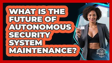 What Is The Future Of Autonomous Security System Maintenance? - SecurityFirstCorp.com