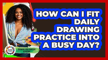 How Can I Fit Daily Drawing Practice Into A Busy Day? - Drawing and Painting Academy