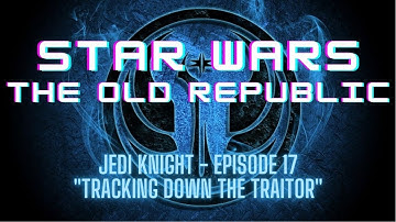 STAR WARS: THE OLD REPUBLIC - JEDI KNIGHT - EPISODE 17 "Tracking down the Traitor"