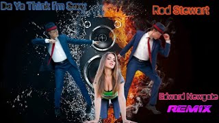 Rod Stewart - Da Ya Think I'm Sexy (Edward Newgate Remix)💓👀💋