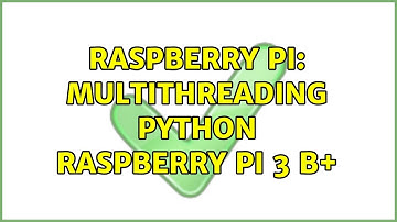 Raspberry Pi: Multithreading Python Raspberry Pi 3 B+