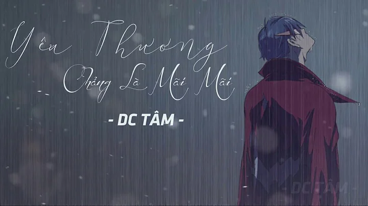 DC TÂM - YÊU THƯƠNG CHẲNG LÀ MÃI MÃI ( MV LYRIC )