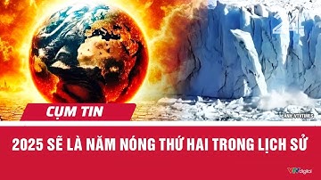 2025 sẽ là năm nóng thứ hai trong lịch sử | Cụm tin | VTV24