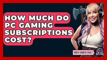 How Much Do PC Gaming Subscriptions Cost? - Video Gamers Vault