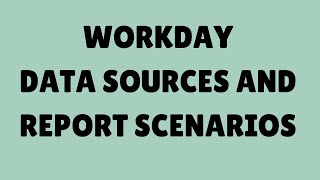 Workday HCM Tutorial |  Workday  Data Sources and Report Scenarios | Workday HCM