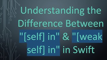 Understanding the Difference Between "[self] in" & "[weak self] in" in Swift