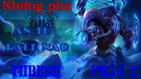 Những pha án tử hack não của Thresh phần 2