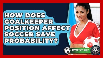 How Does Goalkeeper Position Affect Soccer Save Probability? - Soccer Stats Vault