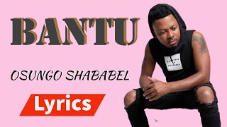 Bantu || Osungo yaBabeli ||  Lyrics