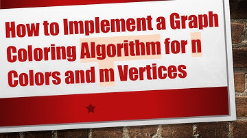 How to Implement a Graph Coloring Algorithm for n Colors and m Vertices