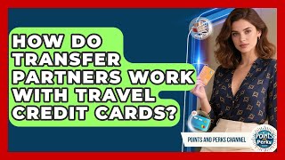 How Do Transfer Partners Work With Travel Credit Cards? - Points and Perks Channel
