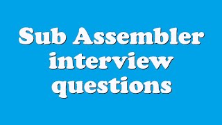 Sub Assembler interview questions