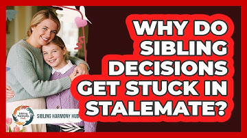 Why Do Sibling Decisions Get Stuck In Stalemate? - Sibling Harmony Hub