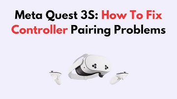 Meta Quest 3S: How To Fix Controller Pairing Problems
