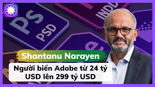 Shantanu Narayen – Người biến Adobe từ 24 tỷ USD lên 299 tỷ USD