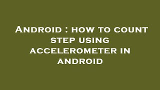 Android : how to count step using accelerometer in android