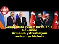 GEOPOLÍTICA RUSA Y TURCA EN EL CÁUCASO: ARMENIA Y AZERBAIYÁN REVIVEN SU HISTORIA