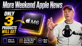What Apple Products Get M6 Chips? Your Mac Backup SSDs May Stop Working, iPad 12 & More Apple News